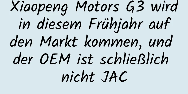 Xiaopeng Motors G3 wird in diesem Frühjahr auf den Markt kommen, und der OEM ist schließlich nicht JAC