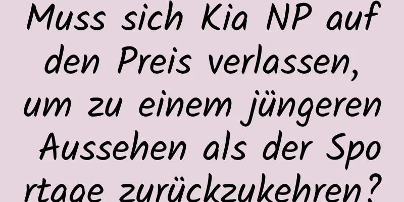 Muss sich Kia NP auf den Preis verlassen, um zu einem jüngeren Aussehen als der Sportage zurückzukehren?