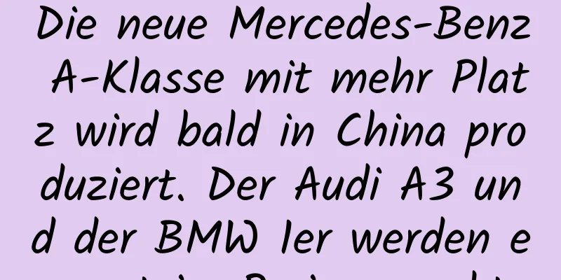 Die neue Mercedes-Benz A-Klasse mit mehr Platz wird bald in China produziert. Der Audi A3 und der BMW 1er werden erneut im Preis gesenkt.