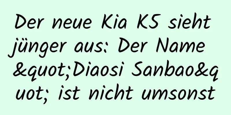 Der neue Kia K5 sieht jünger aus: Der Name "Diaosi Sanbao" ist nicht umsonst