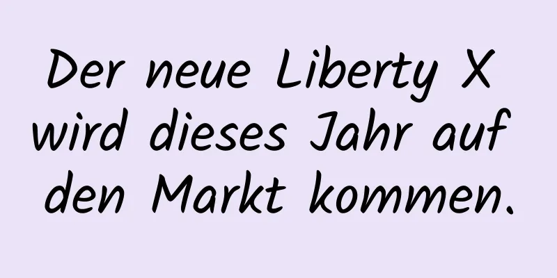 Der neue Liberty X wird dieses Jahr auf den Markt kommen.