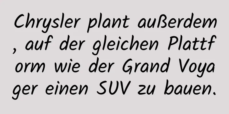 Chrysler plant außerdem, auf der gleichen Plattform wie der Grand Voyager einen SUV zu bauen.