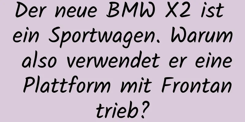 Der neue BMW X2 ist ein Sportwagen. Warum also verwendet er eine Plattform mit Frontantrieb?