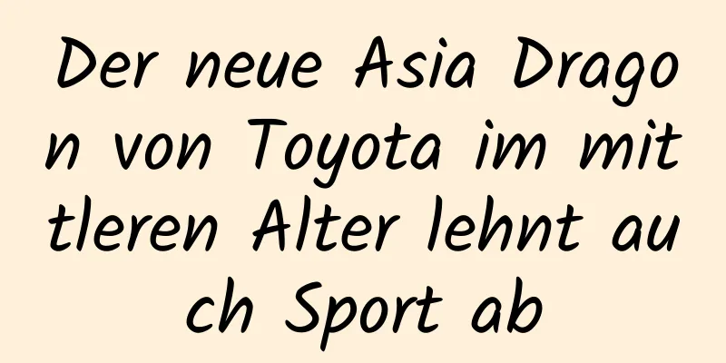 Der neue Asia Dragon von Toyota im mittleren Alter lehnt auch Sport ab