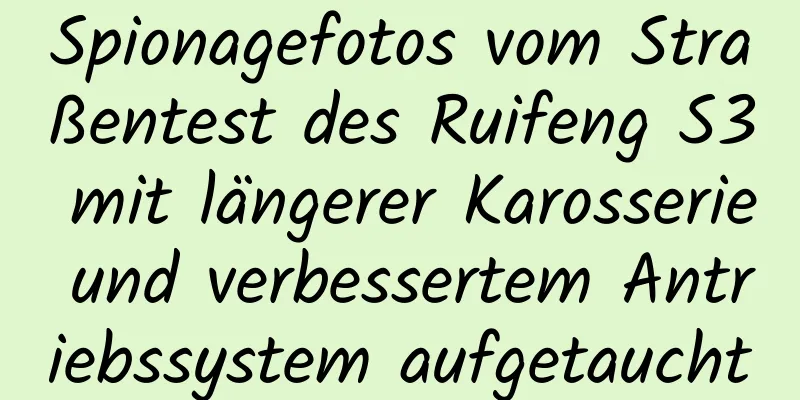 Spionagefotos vom Straßentest des Ruifeng S3 mit längerer Karosserie und verbessertem Antriebssystem aufgetaucht