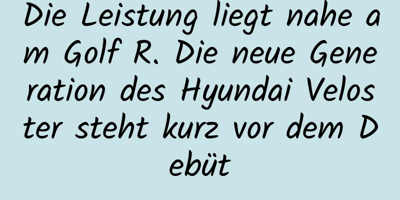 Die Leistung liegt nahe am Golf R. Die neue Generation des Hyundai Veloster steht kurz vor dem Debüt
