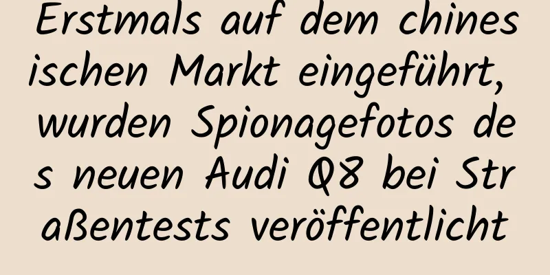 Erstmals auf dem chinesischen Markt eingeführt, wurden Spionagefotos des neuen Audi Q8 bei Straßentests veröffentlicht