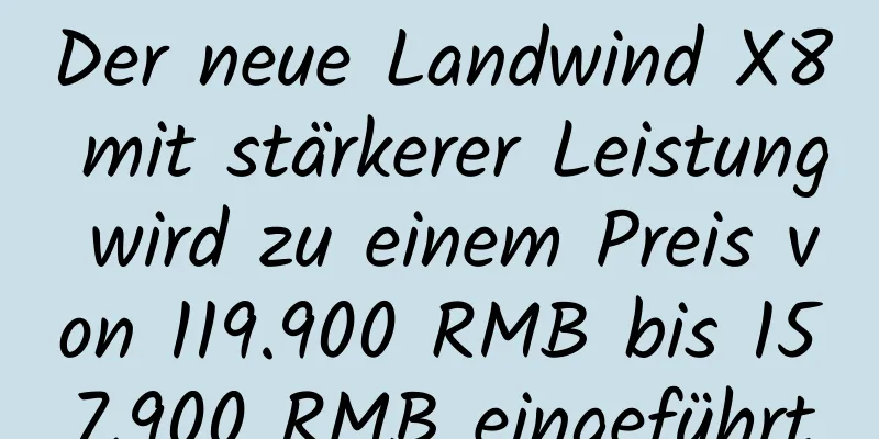 Der neue Landwind X8 mit stärkerer Leistung wird zu einem Preis von 119.900 RMB bis 157.900 RMB eingeführt