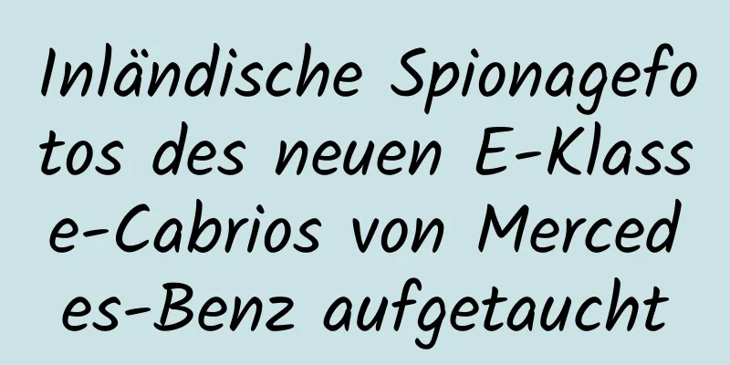 Inländische Spionagefotos des neuen E-Klasse-Cabrios von Mercedes-Benz aufgetaucht