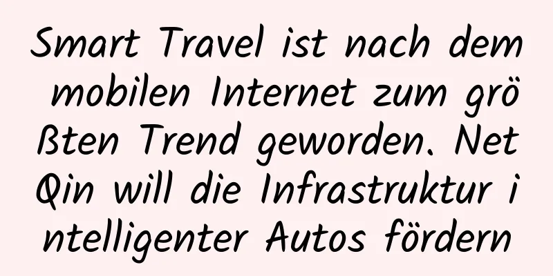 Smart Travel ist nach dem mobilen Internet zum größten Trend geworden. NetQin will die Infrastruktur intelligenter Autos fördern
