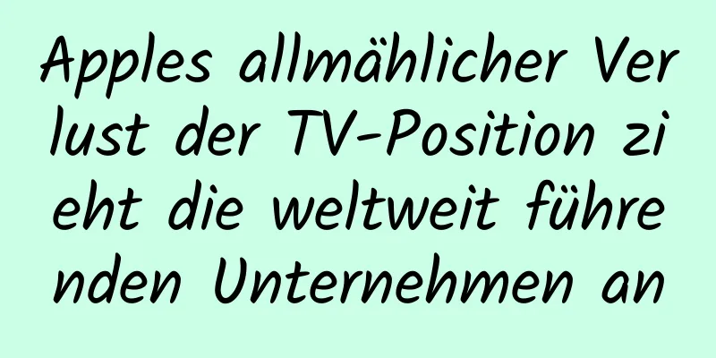 Apples allmählicher Verlust der TV-Position zieht die weltweit führenden Unternehmen an