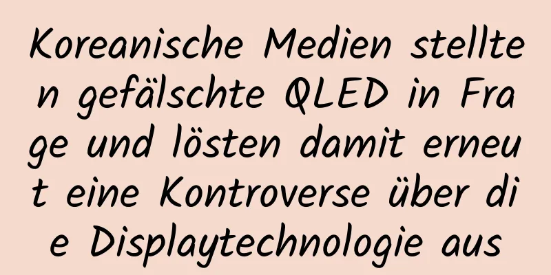 Koreanische Medien stellten gefälschte QLED in Frage und lösten damit erneut eine Kontroverse über die Displaytechnologie aus