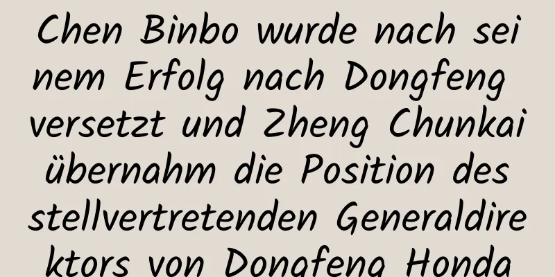 Chen Binbo wurde nach seinem Erfolg nach Dongfeng versetzt und Zheng Chunkai übernahm die Position des stellvertretenden Generaldirektors von Dongfeng Honda