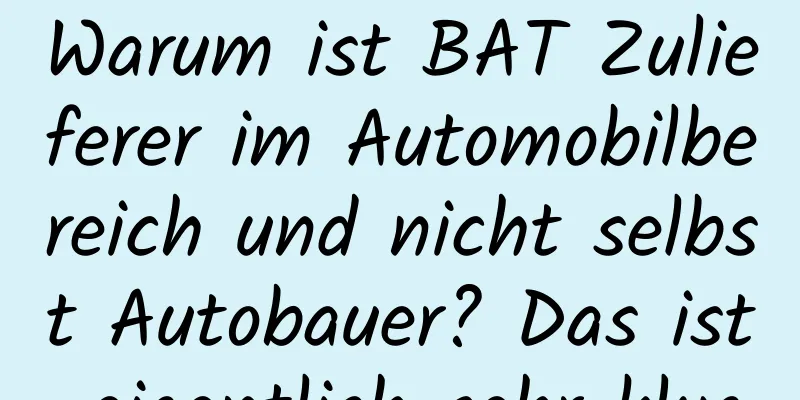 Warum ist BAT Zulieferer im Automobilbereich und nicht selbst Autobauer? Das ist eigentlich sehr klug