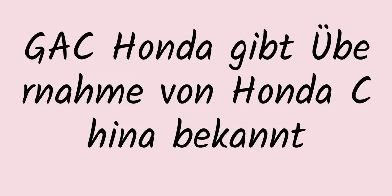 GAC Honda gibt Übernahme von Honda China bekannt