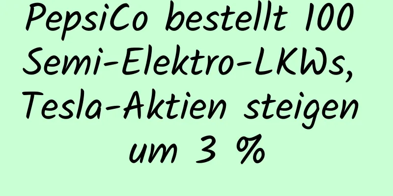 PepsiCo bestellt 100 Semi-Elektro-LKWs, Tesla-Aktien steigen um 3 %