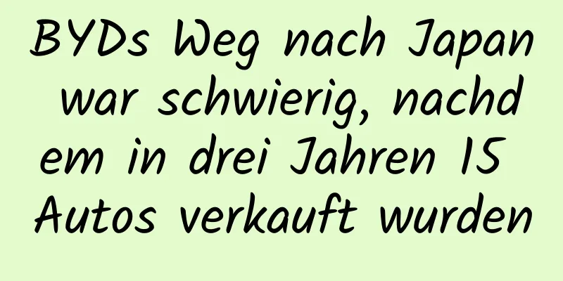 BYDs Weg nach Japan war schwierig, nachdem in drei Jahren 15 Autos verkauft wurden