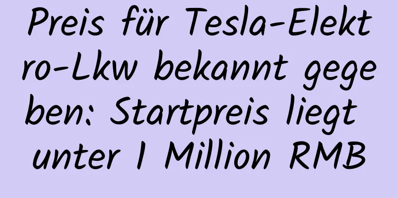 Preis für Tesla-Elektro-Lkw bekannt gegeben: Startpreis liegt unter 1 Million RMB