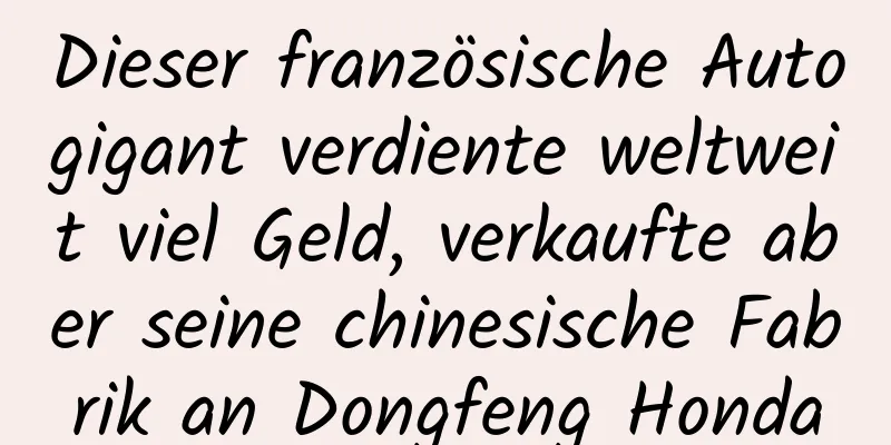 Dieser französische Autogigant verdiente weltweit viel Geld, verkaufte aber seine chinesische Fabrik an Dongfeng Honda
