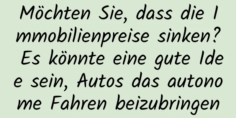 Möchten Sie, dass die Immobilienpreise sinken? Es könnte eine gute Idee sein, Autos das autonome Fahren beizubringen