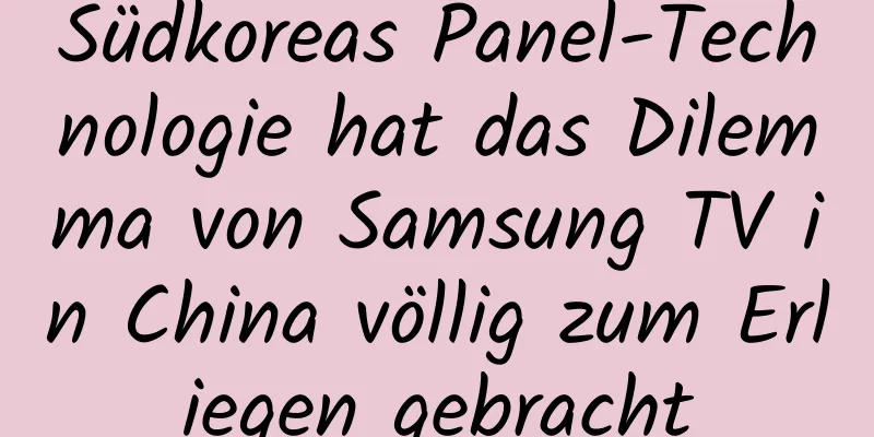 Südkoreas Panel-Technologie hat das Dilemma von Samsung TV in China völlig zum Erliegen gebracht