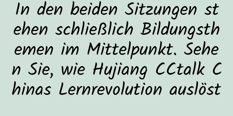 In den beiden Sitzungen stehen schließlich Bildungsthemen im Mittelpunkt. Sehen Sie, wie Hujiang CCtalk Chinas Lernrevolution auslöst