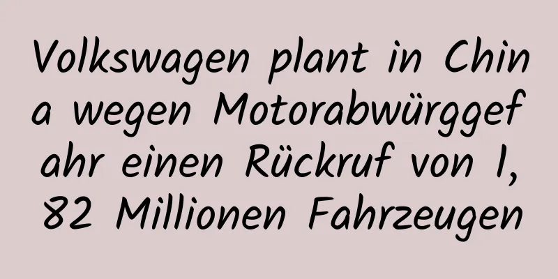 Volkswagen plant in China wegen Motorabwürggefahr einen Rückruf von 1,82 Millionen Fahrzeugen