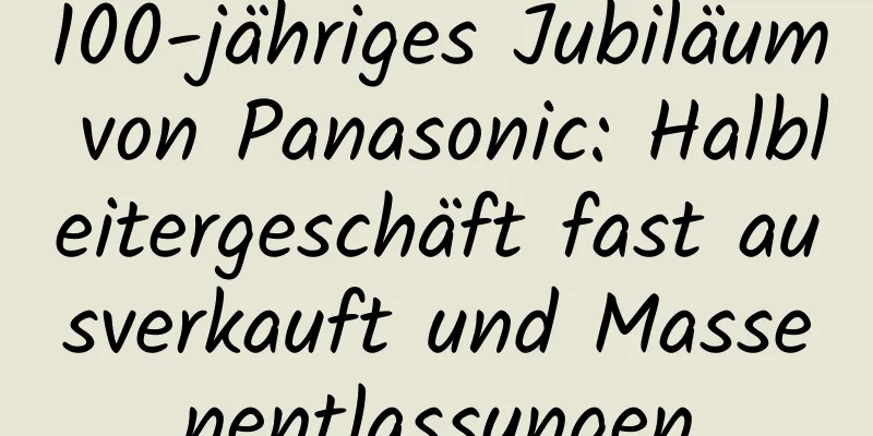 100-jähriges Jubiläum von Panasonic: Halbleitergeschäft fast ausverkauft und Massenentlassungen