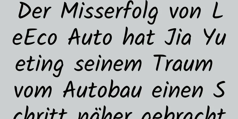Der Misserfolg von LeEco Auto hat Jia Yueting seinem Traum vom Autobau einen Schritt näher gebracht