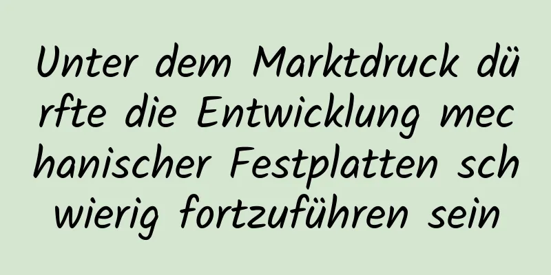 Unter dem Marktdruck dürfte die Entwicklung mechanischer Festplatten schwierig fortzuführen sein