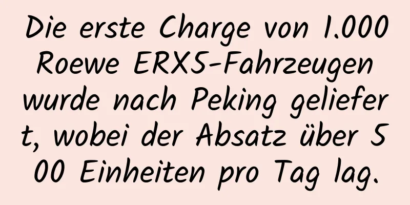 Die erste Charge von 1.000 Roewe ERX5-Fahrzeugen wurde nach Peking geliefert, wobei der Absatz über 500 Einheiten pro Tag lag.