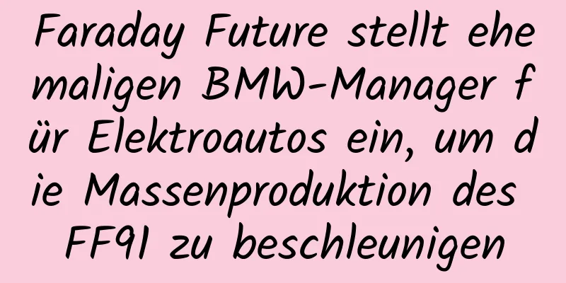 Faraday Future stellt ehemaligen BMW-Manager für Elektroautos ein, um die Massenproduktion des FF91 zu beschleunigen