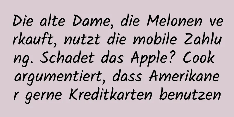 Die alte Dame, die Melonen verkauft, nutzt die mobile Zahlung. Schadet das Apple? Cook argumentiert, dass Amerikaner gerne Kreditkarten benutzen