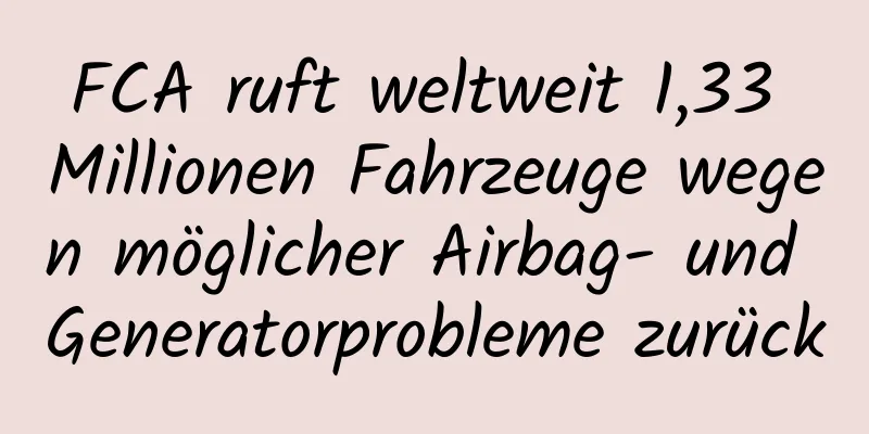 FCA ruft weltweit 1,33 Millionen Fahrzeuge wegen möglicher Airbag- und Generatorprobleme zurück