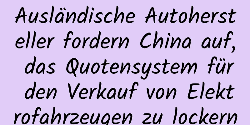Ausländische Autohersteller fordern China auf, das Quotensystem für den Verkauf von Elektrofahrzeugen zu lockern