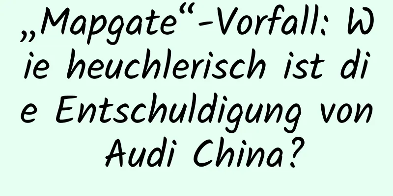 „Mapgate“-Vorfall: Wie heuchlerisch ist die Entschuldigung von Audi China?