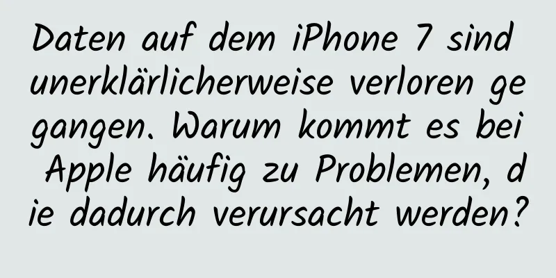 Daten auf dem iPhone 7 sind unerklärlicherweise verloren gegangen. Warum kommt es bei Apple häufig zu Problemen, die dadurch verursacht werden?