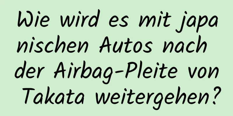 Wie wird es mit japanischen Autos nach der Airbag-Pleite von Takata weitergehen?