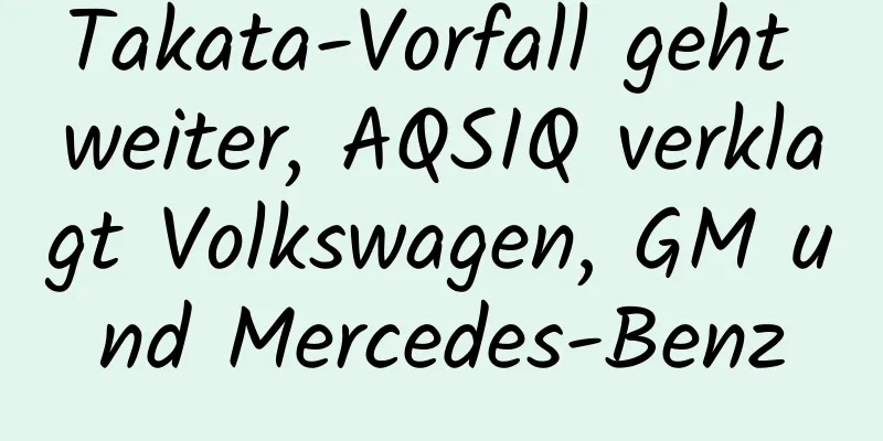 Takata-Vorfall geht weiter, AQSIQ verklagt Volkswagen, GM und Mercedes-Benz