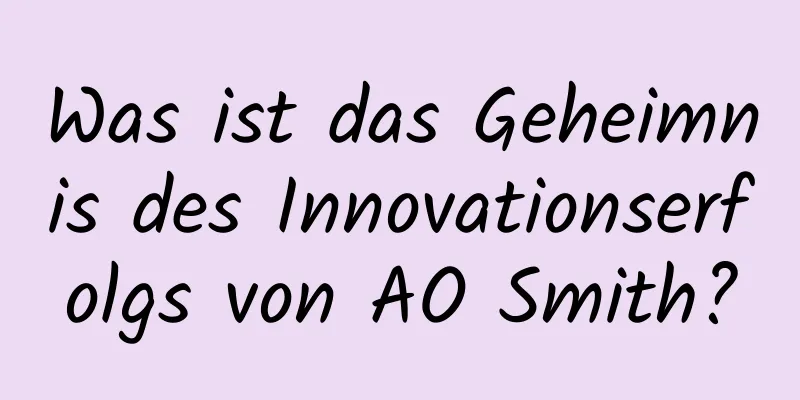 Was ist das Geheimnis des Innovationserfolgs von AO Smith?