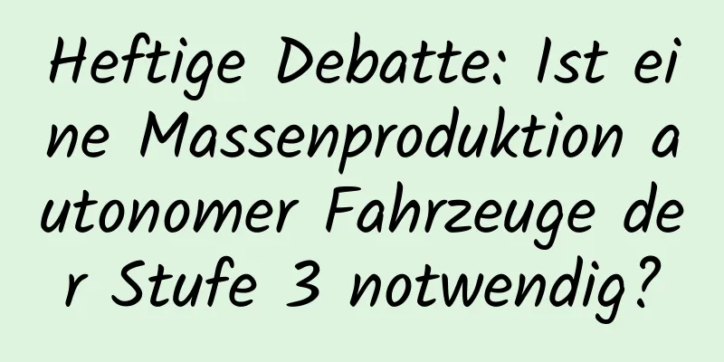 Heftige Debatte: Ist eine Massenproduktion autonomer Fahrzeuge der Stufe 3 notwendig?