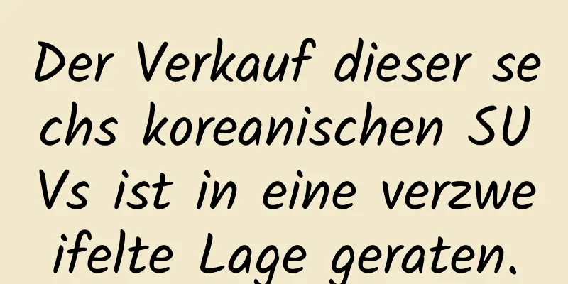 Der Verkauf dieser sechs koreanischen SUVs ist in eine verzweifelte Lage geraten.