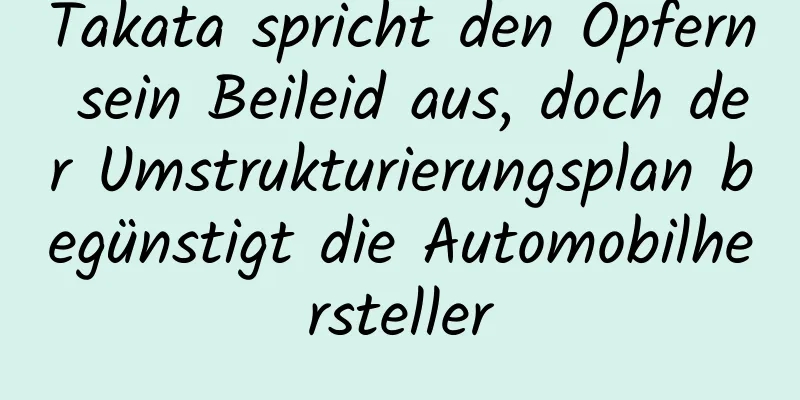 Takata spricht den Opfern sein Beileid aus, doch der Umstrukturierungsplan begünstigt die Automobilhersteller