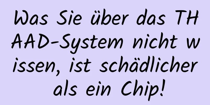Was Sie über das THAAD-System nicht wissen, ist schädlicher als ein Chip!
