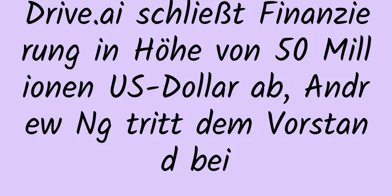Drive.ai schließt Finanzierung in Höhe von 50 Millionen US-Dollar ab, Andrew Ng tritt dem Vorstand bei