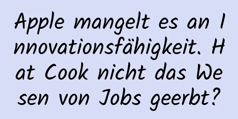Apple mangelt es an Innovationsfähigkeit. Hat Cook nicht das Wesen von Jobs geerbt?
