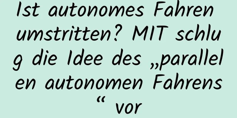 Ist autonomes Fahren umstritten? MIT schlug die Idee des „parallelen autonomen Fahrens“ vor