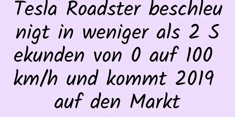 Tesla Roadster beschleunigt in weniger als 2 Sekunden von 0 auf 100 km/h und kommt 2019 auf den Markt