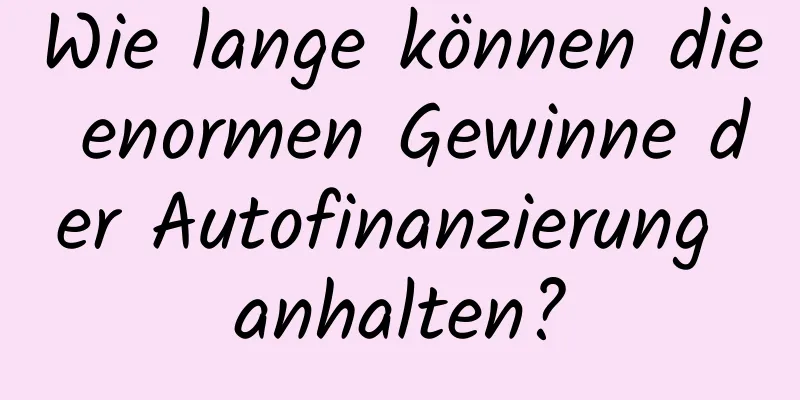 Wie lange können die enormen Gewinne der Autofinanzierung anhalten?