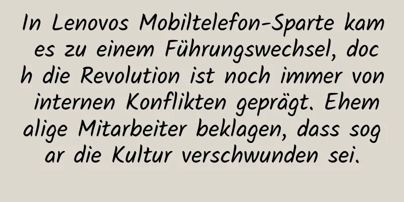 In Lenovos Mobiltelefon-Sparte kam es zu einem Führungswechsel, doch die Revolution ist noch immer von internen Konflikten geprägt. Ehemalige Mitarbeiter beklagen, dass sogar die Kultur verschwunden sei.